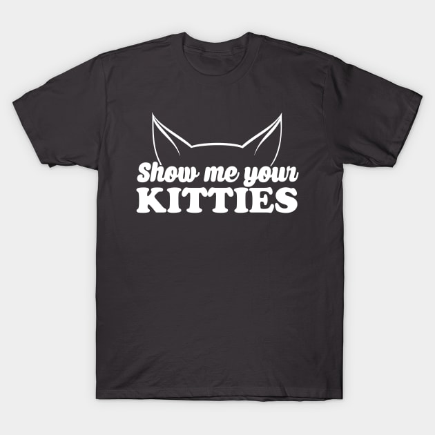 Show Me Your Kitties T-Shirt by NinthStreetShirts